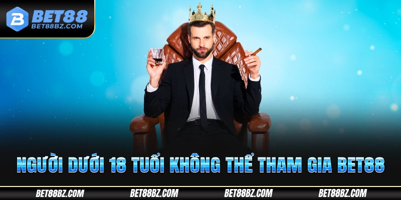 Người dưới 18 tuổi không thể tham gia Bet88